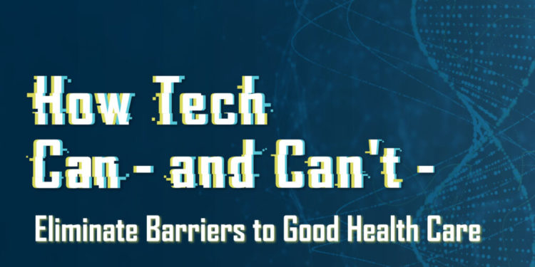 How Tech Can — and Can't — Eliminate Barriers to Good Health Care